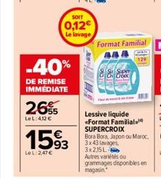 26€5  LeL: 4,12 €  -40%  DE REMISE IMMÉDIATE  1593  LeL:2,47€  SOIT  0,12€ Le lavage  Format Familial  Su Super Croix  Lessive liquide «Format Familial  ARB  SUPERCROIX  Bora Bora, Japon ou Maroc, 3x4