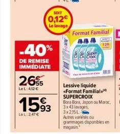 26€5  lel: 4,12 €  -40%  de remise immédiate  1593  lel:2,47€  soit  0,12€ le lavage  format familial  su super croix  lessive liquide «format familial  arb  supercroix  bora bora, japon ou maroc, 3x4