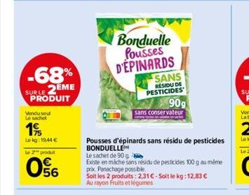 -68%  SUR LE 2EME PRODUIT  Vendu seul Le sachet  19/  Lokg: 19,44 €  le 2 produ  06  Bonduelle Pousses D'EPINARDS SANS  RESIDU DE PESTICIDES  90g  sans conservateur  Pousses d'épinards sans résidu de 