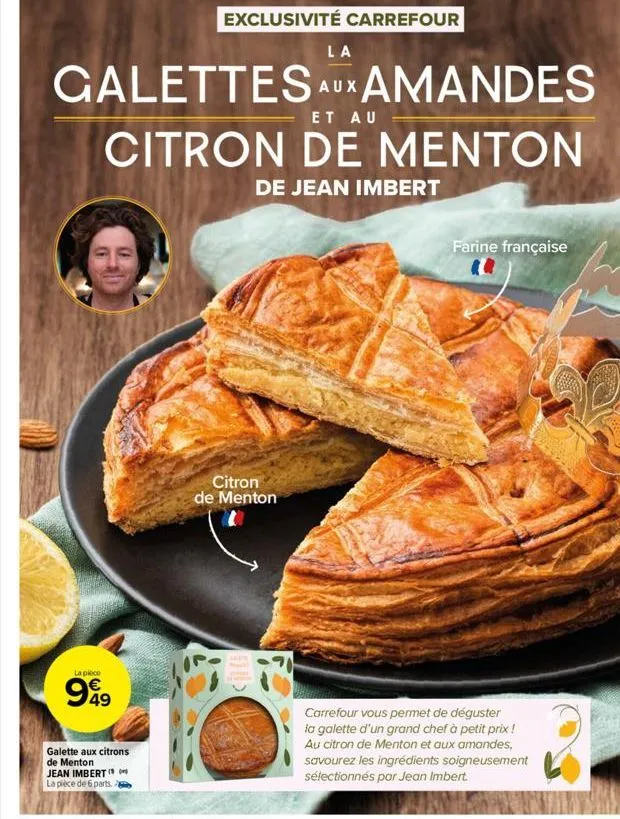 la  galettes aux amandes  et au  citron de menton  de jean imbert  la pièce  949  galette aux citrons de menton jean imbert  la pièce de 6 parts. 2  citron de menton  farine française  carrefour vous 