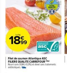 Lekg  1899  ACURFUM RESPONSAR.  asc  BUCHE QUALITE  Filet de saumon Atlantique ASC FILIERE QUALITE CARREFOUR  Nourrisans OGM (<0,9%) et élevé sans traitements antibiotiques à 