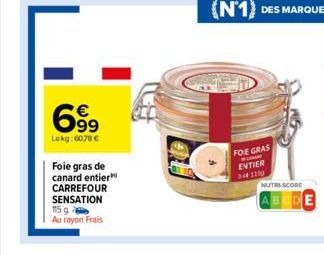 699⁹  €  Lekg: 6078 €  Foie gras de  canard entier  CARREFOUR SENSATION 115 g  Au rayon Frais  FOIE GRAS  C  ENTIER 3-4 1150  NUTRI-SCORE  M 