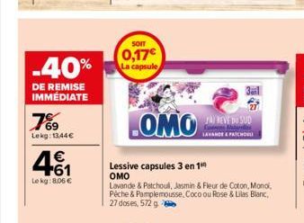 -40%  DE REMISE IMMÉDIATE  7%9  Lekg: 13,44€  1€ +61  Lekg: 8,06 €  SOIT  0,17€ La capsule  LOMO  Lessive capsules 3 en 1 OMO  Lavande & Patchoul, Jasmin & Fleur de Coton, Monol, Pêche & Pamplemousse,