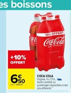 +10% OFFERT  650  Le L:093 €  ca  10% OFFERT  Coca-Cola  COCA COLA Original, 4x1,75L Autres variétés ou  grammages disponibles à des prix différents 