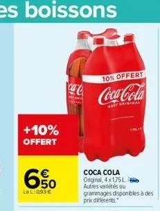 +10% offert  650  le l:093 €  ca  10% offert  coca-cola  coca cola original, 4x1,75l autres variétés ou  grammages disponibles à des prix différents 