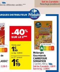 -40%  SUR LE 2 ME  Vendu seul  199  Le kg: 4,98 €  Le 2 produit  €  alia  Boutyoub & Lentelles  Mélanges  Gourmands  CARREFOUR  SENSATION  NUTRI-SCORE  2 sachets, 400 g Soit les 2 produits: 338 €- Soi