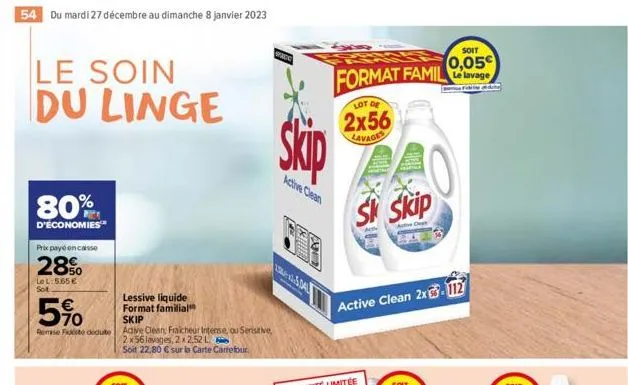 54 du mardi 27 décembre au dimanche 8 janvier 2023  le soin du linge  80%  d'économies  prix payé encaisse  28%  lel:5.65€ sot  5%  skip  remise foté déduite active clean, fraicheur intense, ou sensit