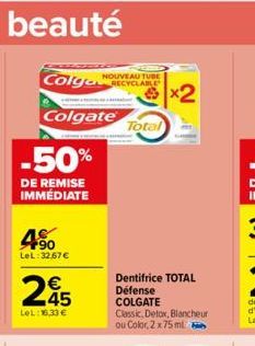 Colga NOUVEAUTUBE RECYCLABLE x2  Colgate  -50%  DE REMISE IMMÉDIATE  +90 LeL:32.67€  245  LeL: 16,33 €  Total  Dentifrice TOTAL Défense COLGATE  Classic, Detox, Blancheur ou Color, 2 x 75 ml 