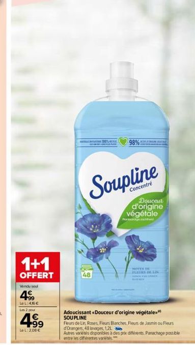 1+1  OFFERT  Vendu soul  49  Le L:46 €  Les 2 pour  4.99  €  Le L: 2,08 €  100%  98%  Concentré  Douceur d'origine végétale  Porod  NOTES THE FLEURS DE LIN TONGKAR LINE  Adoucissant «Douceur d'origine