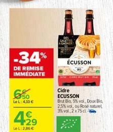 -34%  DE REMISE IMMEDIATE  650  Le L: 4,33 €  4.2⁹  €  LeL: 2,86 €  DES GALETTES A GAGNER  ÉCUSSON  he cast at  Cidre ECUSSON Brut Bio, 5% vol., Doux Bio, 2,5% vol, ou Rosé naturel, 3% vol., 2x75 cl 