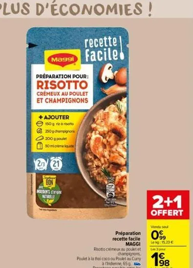 recette maggi facile  préparation pour:  risotto  crémeux au poulet et champignons  +ajouter 150 g riz à risotto  250 g champignons 200 g poulet  50 ml crème liquide  2/3 21  bon  ingredients d'origin