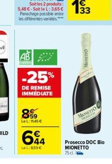 AB  899  LeL:11,45 €  -25%  DE REMISE IMMÉDIATE  644  €  LeL:859 €  1⁹3  33  MIONETTO  MIONETTO  PR  Prosecco DOC Bio MIONETTO  75 cl 