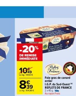 -20%  DE REMISE IMMÉDIATE  10%9  Le kg: 13113 €  8.939  €  Le kg: 104,88 €  2  Prie Gras Anud ene dhe Sina  Sheet  PA  F  Foie Gras de Canard entier du Sud-Ouest  Reflets France  Foie gras de canard e