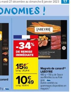 -34%  DE REMISE IMMÉDIATE  15%  Lekg: 25,24 €  10%  Lekg: 16,65 €  LABEYRIE  To CANARD TRANCHE FLEUR DE SEL  Magrets de canard LABEYRIE  480 g 150 g de Sauce aux Moriles ou au Foie gras Autres variété