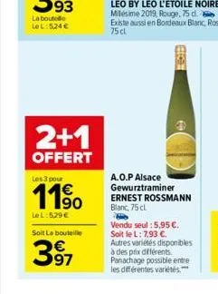 2+1  offert  les 3 pour  90  le l:529 €  soit la bouteille  397  a.o.p alsace gewurztraminer ernest rossmann blanc, 75 cl  vendu seul : 5,95 €. soit le l: 7,93 €. autres variétés disponibles à des pri