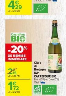 Carrefour  ВІФ -20%  DE REMISE IMMÉDIATE  215  Le L: 287 €  112.  LeL: 2.29 €  Cidre  de  Bretagne  IGP CARREFOUR BIO Brut (4.5%) ou Doux (2%), 75 cl  AB 