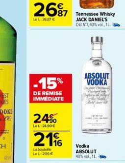 2697  87  Le L:26,87 €  -15%  DE REMISE IMMÉDIATE  24%  LeL: 24.90 €  €  2196  La boutelle LeL: 206€  Tennessee Whisky JACK DANIEL'S Old Nº7, 40% vol., 1L.  ABSOLUT VODKA  WHILL/L  Vodka ABSOLUT 40% v