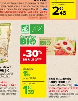 Carrefour  Carrefour  BIO BIO  -30%  SUR LE 2 ME  Vondu soul  199  Lekg: 9,95 €  Le 2 produ  246  Biscuits Lunettes CARREFOUR BIO Fraise ou Myrtile, 200 g. Soit les 2 produits: 3,38 €-Soit le kg: 8,45