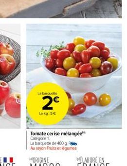 Ved  La barquette  2€  Lekg:5€  Tomate cerise mélangée Catégorie 1.  La barquette de 400 g Au rayon Fruits et légumes 