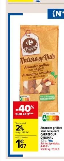 -40%  sur le 2 me  vendusel  2,99  lekg: 13.95 €  le 2 produt  €  original  nature of nuts  amandes grillées  sans sel ajouté  almendras tostadas sin sal añadida  w  magnesam magnesio  nutri-score  am