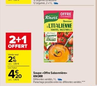 2+1  OFFERT  Vendu soul  2%  LeL:20 €  Les 3 pour  4.%20  €  LeL:140 €  A  Legumes DURABLE  trecurs  Knorr  AL'ITALIENNE  TOMATES, MOZZARELLA  OFFRE  Soupe «Offre Saisonnière>> KNORR Différentes varié