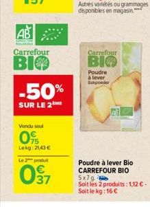 AB  Carrefour  BIO  -50%  SUR LE 2 ME  Vondu soul  0%  Lekg: 21,43 €  Le 2 produit  037  Autres variétés ou grammages disponibles en magasin "  Carrefour  BIO  Poudre à lever Bakpoeder  Poudre à lever