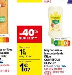 -40%  sur le 2⁰ m  vendu seul  199  lekg:423€  le 2 produit  € 07  nutri-score  mayonnaise à la moutarde de dijon carrefour classic  le flacon, 423 g 2  soit les 2 produits: 2,86 €-soit le kg: 3,38 € 