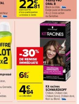 22₁  dont 0,07 € d'éco-participation La brosse à dents  -30%  DE REMISE IMMÉDIATE  6%  4.84  €  La coloration  KITRACINES  weng  SARA CHAT COLORATION PERMANENTE  SATIONS  Kit racines  SCHWARZKOPF Chat