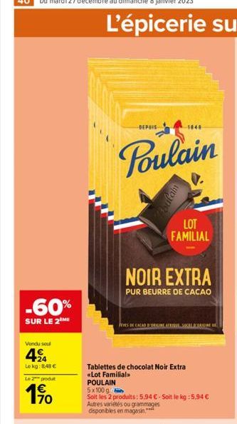 -60%  SUR LE 2 ME  Vendu seul  424  Le kg: 8,48 €  Le 2 produt  170  DEPUIS  Poulain  Boulan  1848  NOIR EXTRA  PUR BEURRE DE CACAO  Tablettes de chocolat Noir Extra «Lot Familial>>  LOT FAMILIAL  ES 