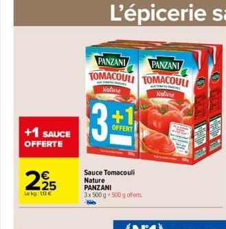 +1 SAUCE OFFERTE  225  Le kg: 10€  PANZANI PANZANI TOMACOULI TOMACOULI  Nature  Nature  3  +1  OFFERT  Sauce Tomacouli Nature  PANZANI  3x 500 g 500 g offerts.  Halle 