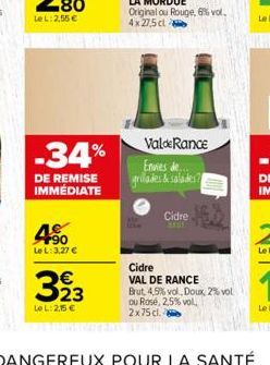 +90  Le L: 3,27 €  -34%  DE REMISE IMMÉDIATE  323  Le L: 2,15 €  Valde Rance Envies de.. grillades & salades?  Cidre  Cidre  VAL DE RANCE  Brut. 4,5% vol., Doux, 2% vol ou Rosé, 2,5% vol. 2x75 cl. 