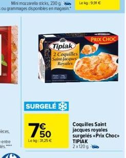 Tipiak 2 Coquilles Saint-Jacques Royales  SURGELÉ  150  Lekg:31,25 €  PRIX CHOC  Coquilles Saint jacques royales  surgelés «Prix Choc>>  ΤΙΡΙΑΚ 2x120g 