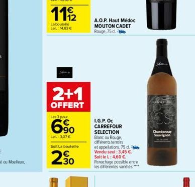 11/2  La boutolo LeL: 14,83 €  2+1  OFFERT  Les 3 pour  90  LeL:3,07€  Soit La bouteille  230  A.O.P. Haut Médoc MOUTON CADET Rouge, 75 cl  L.G.P. Oc CARREFOUR SELECTION Blanc ou Rouge, différents ter