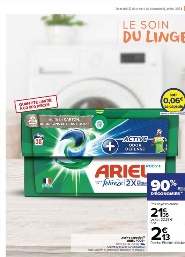 QUANTITÉ LIMITÉE À 60 000 PIÈCES  BOITE EN CARTON. RÉDUISONS LE PLASTIQUE*!  381  FABRIQUE EN FRANCE  Du mardi 27 décembre au dimanche 8 janvier 2023 51  TOUCH  LE SOIN DU LINGE  ACTIVE  ODOR DEFENSE 