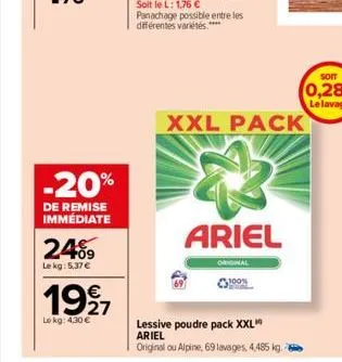 -20%  de remise immédiate  2409  le kg: 5,37 €  €  1997  lokg: 4,30 €  panachage possible entre les différentes variétés****  2  xxl pack  ariel  lessive poudre pack xxl" ariel  original ou alpine, 69