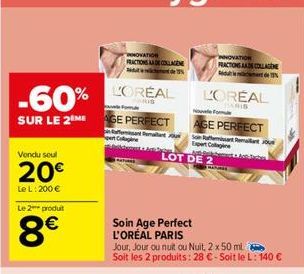 Vendu soul  20€  Le L: 200 €  Le 2 produit  8€  -60%  SUR LE 2 ME AGE PERFECT  namisant Pemat  INNOVATION FRACTIONS AND COLLAGENE  L'ORÉAL  Forma  JARE  Soin Age Perfect L'ORÉAL PARIS  L'OREAL  PARIS 