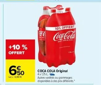 +10% offert  650  €  le l: 0,93 €  ca  10% offert  coca-cola  gout original  pala  coca cola original 4x1,75 l autres variétés ou grammages disponibles à des prix différents." 