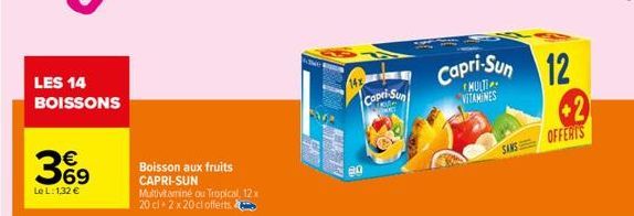 LES 14 BOISSONS  €  3%9  Le L: 1,32 €  Boisson aux fruits CAPRI-SUN Multivitaminé ou Tropical, 12 x 20 cl 2 x 20 cl offerts  14x  Capri-Sun  Capri-Sun 12  VITAMINES  SANS  2  OFFERIS 