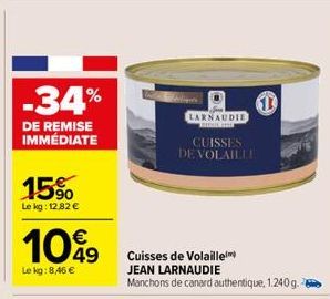 -34%  DE REMISE IMMÉDIATE  15%  Le kg: 12,82 €  1049  Le kg:8,46 €  LARNAUDIE  BIGL  CUISSES DE VOLAILLE  Cuisses de Volaille JEAN LARNAUDIE  Manchons de canard authentique, 1.240g. 