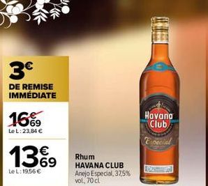 3€  DE REMISE IMMÉDIATE  16%9  Le L: 23,84 €  1369  Le L: 19,56 €  Rhum  HAVANA CLUB Anejo Especial, 37,5% vol, 70 cl  Havana  Club 