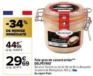 -34%  de remise immédiate  449⁹9  le kg: 124.97 €  €  29%9  le kg:82,47 €  eter  delpeyrat  de canard sud-oues  foie gras de canard entier  69 delpeyrat  bocal ou torchon au sel de file de ré ou barqu