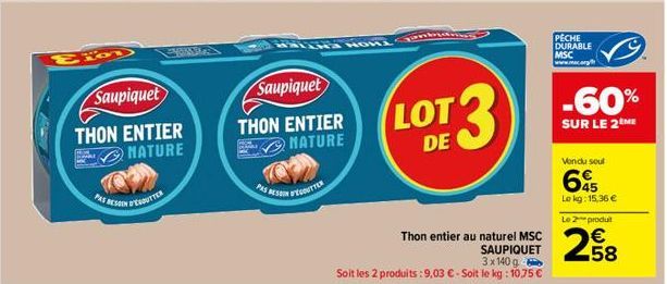 Saupiquet  THON ENTIER  NATURE  PAS BESOIN D'OUTTER  D  EXWA  Saupiquet  THON ENTIER  NATURE  PAS 1  ESIN PEGOUTTER  HOMA  LOT  Thon entier au naturel MSC  SAUPIQUET  3 x 140 g  Soit les 2 produits: 9