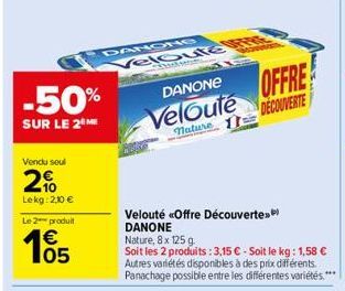 -50%  SUR LE 2 ME  Vendu seul  2%  Lekg: 2,30 €  Le 2 produit  05  DANONG  Veloute  DANONE  OFFRE  Velouté Mature DECOUVERTE  Velouté «Offre Découverte DANONE  Nature, 8x 125 g.  Soit les 2 produits: 