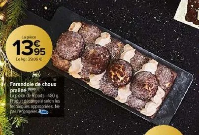 la pièce  1395  le kg: 29,06 €  farandole de choux praline  la pièce de 6 parts-480 g. produit décongelé selon les techniques appropriées. ne pas recongeler. 