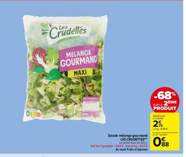 MUTH-SCORE  Crudettes  MELANGE GOURMAND MAXI  SANS CONSERVATER San  3209  Salade mélange gourmand LES CRUDETTES)  Le sachet maxi de 320 g.  Soit les 2 produits: 3,63 € - Soit le kg: 5,67 € Au rayon Fr