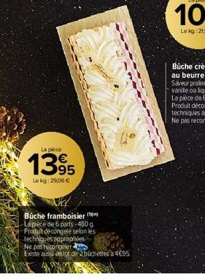 La pièce  1395  Lekg: 29,06 €  Büche framboisier ( La pièce de 6 parts-480 g  Produit décongelé selon les  techniques appropriées  Ne pas recongeler  Existe aussi en lot de 2 büchettes à 4€95. 