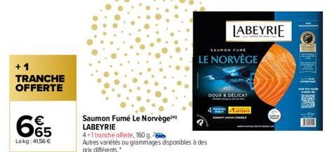 +1 TRANCHE OFFERTE  €  65  Lokg: 41,56 €  Saumon Fumé Le Norvège LABEYRIE  4+1 tranche offerte, 160 g.  Autres variétés ou grammages disponibles à des prix différents."  SAUMON FUNE  LE NORVÈGE  LABEY