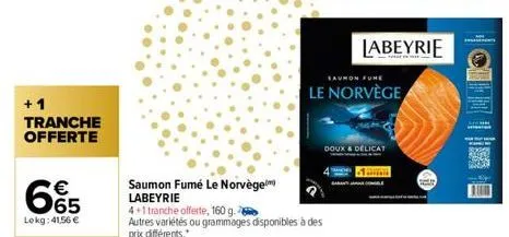 +1 tranche offerte  €  65  lokg: 41,56 €  saumon fumé le norvège labeyrie  4+1 tranche offerte, 160 g.  autres variétés ou grammages disponibles à des prix différents."  saumon fune  le norvège  labey