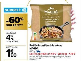 SURGELÉ  -60%  SUR LE 2⁰ME  Vendu soul  49  Le kg: 10,56 €  Le 2 produt  €  190  1⁹  MAGDA  M  les poblées gourmandes poélée forestière à la crème  Poêlée forestière à la crème MAGDA 450 g  Soit les 2