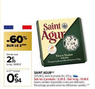 -60%  SUR LE 2EME  Vendu seul  235  Le kg: 18,80 €  Le produit  094  Saint  Agur  Force et Fondant à la fois  Fromage à ple pede fabriqual on Velay 